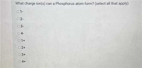 Solved What charge ion(s) can a Phosphorus atom form? | Chegg.com