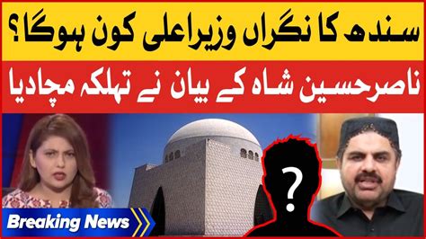 Nasir Hussain Shah Shocking Revelations Who Will Caretaker CM Sindh