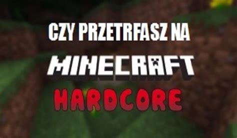 Czy Przetrwasz Na Hardcore W Minecraft Samequizy
