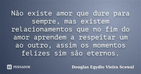 Não Existe Amor Que Dure Para Sempre Douglas Egydio Vieira Scewal