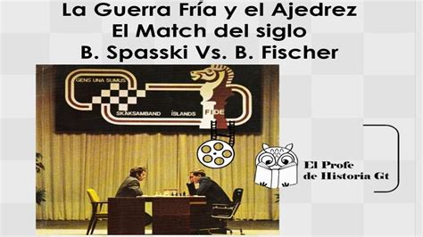 La Guerra Fría Y El Ajedrez El Match Del Siglo Boris Spasski Vs Bobby