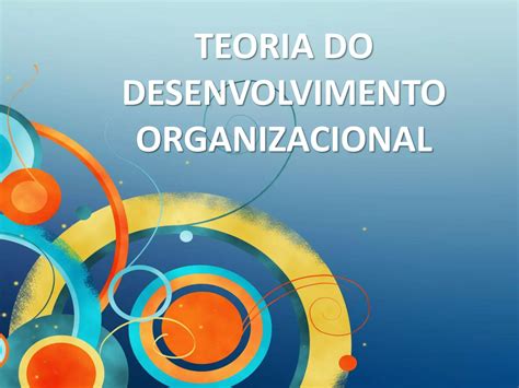 Aula 3 Teoria Do Desenvolvimento Organizacional Ppt