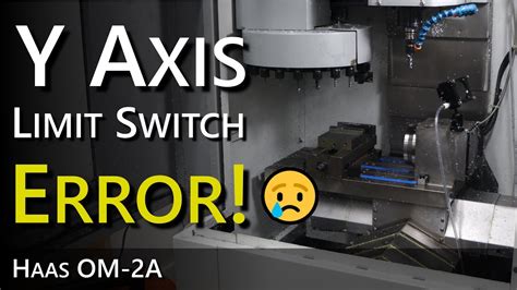 Haas Y Limit Switch Error It S Down Youtube