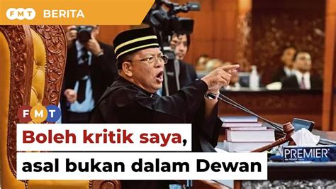 Boleh Kritik Saya Asal Bukan Dalam Dewan Speaker Beritahu Ahli