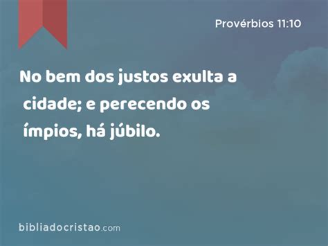 Provérbios 11 10 No bem dos justos exulta a cidade e perecendo os