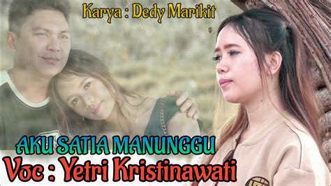 Lagu Dayak Kalteng Aku Satia Manunggu Voc Yetri Kristinawaticipt Dedy Marikitofficial