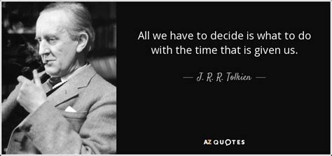 J R R Tolkien Quote All We Have To Decide Is What To Do With