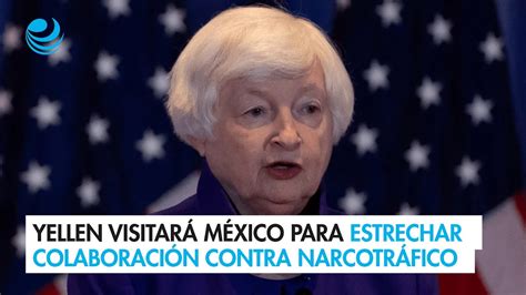 Yellen Visitará México Para Estrechar Colaboración Contra Financiamiento Al Narcotráfico Youtube