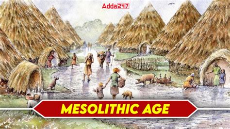 Mesolithic Age Characteristics With Facts And Definition