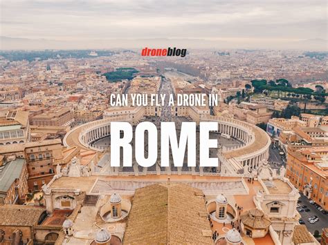 Can You Fly a Drone in Rome? - Droneblog
