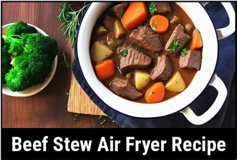 The Ultimate Guide To Making Beef Stew In An Air Fryer