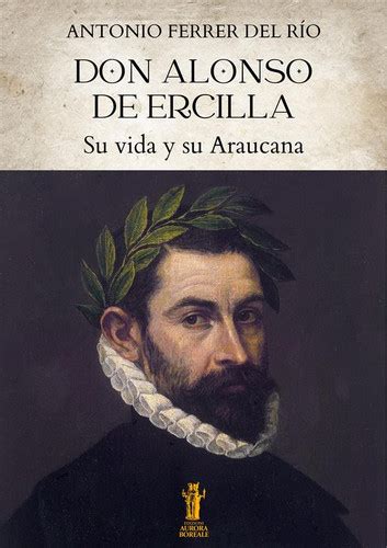 Don Alonso De Ercilla Su Vida Y Su Araucana EBook By Antonio Ferrer