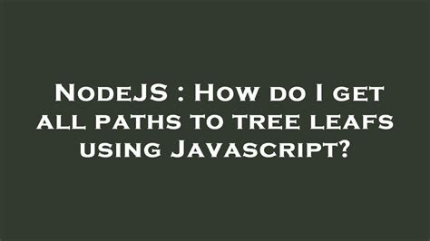 NodeJS How Do I Get All Paths To Tree Leafs Using Javascript YouTube