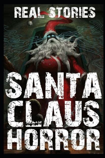 Real Santa Claus Horror Stories: Christmas Tales That Will Make Your Holidays Creepy by James ...