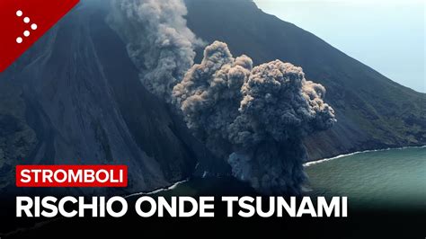 Stromboli attività eruttiva rischio onde di maremoto scatta l