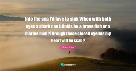 Into The Sea Id Love To Sink When With Both Eyes A Shark Can BlinkI