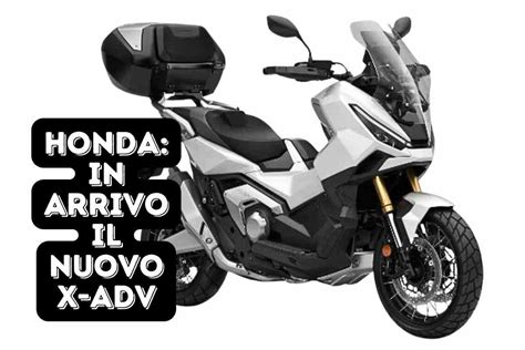 Honda X Adv In Arrivo Un Modello Tutto Nuovo Caratteristiche E Prezzo