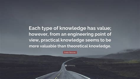 Eraldo Banovac Quote Each Type Of Knowledge Has Value However From