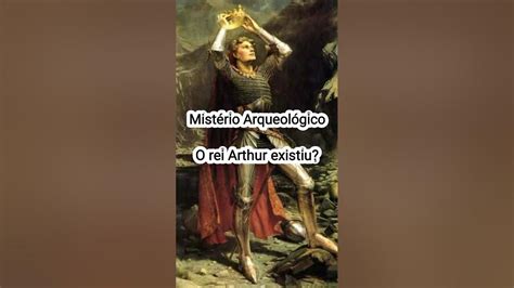 A Lenda Do Rei Arthur é Amplamente Conhecida Mas Será Que Esta Figura