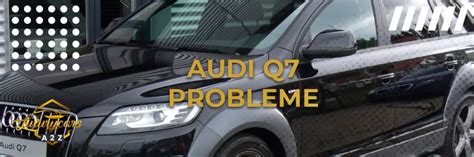 Häufige Probleme mit dem Audi Q7 Detaillierte Antwort