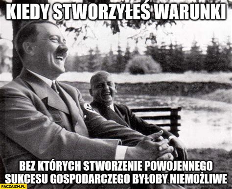 Hitler kiedy stworzyłeś warunki bez których stworzenie powojennego