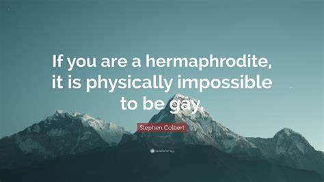 Stephen Colbert Quote “if You Are A Hermaphrodite It Is Physically