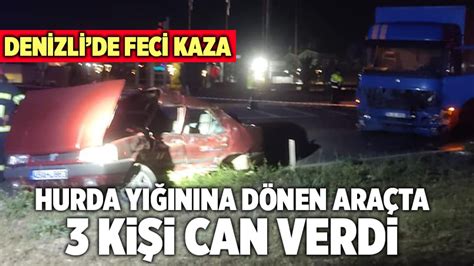 Denizlide Feci Kaza Hurda Y N Na D Nen Ara Ta Ki I Can Verdi