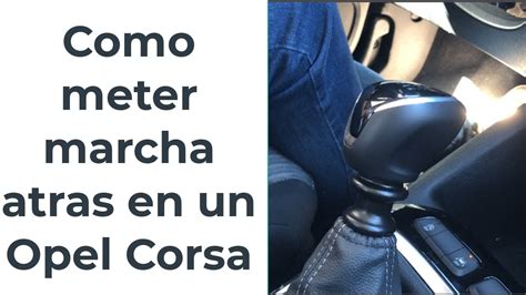 Como Meter Marcha Atras Opel Corsa Youtube