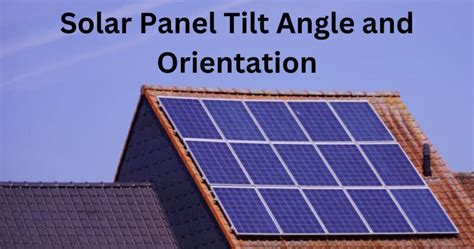 Best Solar Panel Tilt Angle And Orientation How To Optimize Your