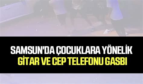 Samsun da Çocuklara Yönelik Gitar ve Cep Telefonu Gasbı ASAYİŞ