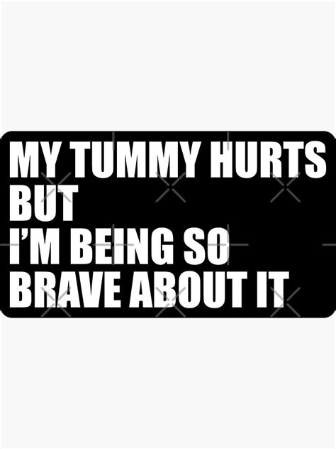 My Tummy Hurts But I M Being So Brave About It Funny Meme Sticker