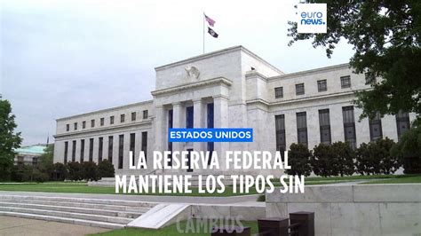 Estados Unidos La Fed Mantiene Los Tipos De Inter S Y Espera Para