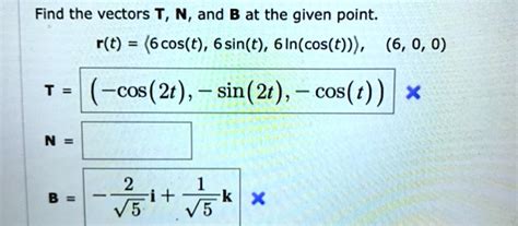 Find The Vectors T N And B At The Given Point Rt 6cost 6sint 6 Incost 6