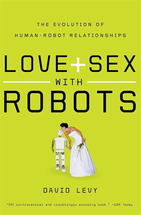 Love And Sex With Robots The Evolution Of Human Robot Relationships Levy David