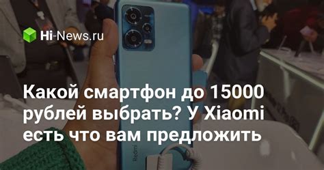 Какой смартфон до 15000 рублей выбрать? У Xiaomi есть что вам ...