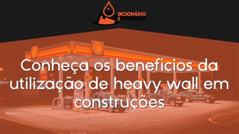 Conhe A Os Benef Cios Da Utiliza O De Heavy Wall Em Constru Es