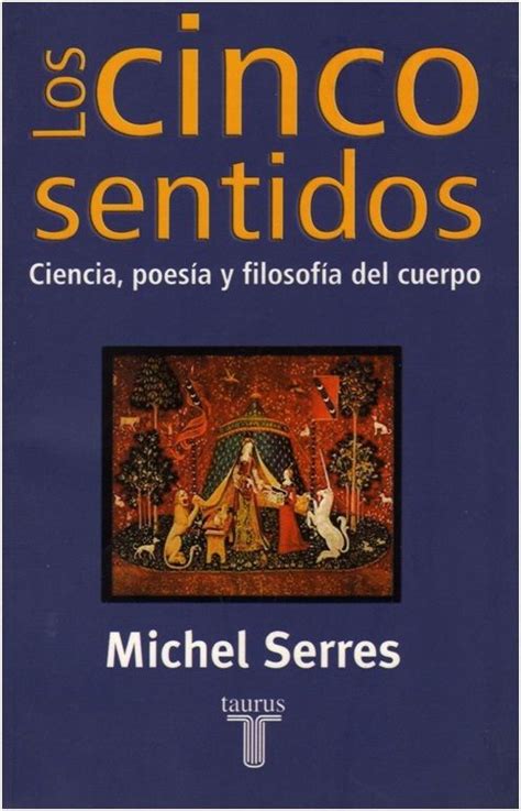 Los cinco sentidos Ciencia poesía y filosofía del cuerpo by Michel