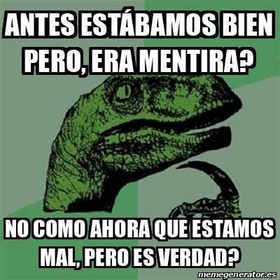 Meme Filosoraptor Antes Est Bamos Bien Pero Era Mentira No Como