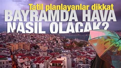 Bayramda Hava Nas L Olacak Tatil Planlayanlar Dikkat Haber G Ncel