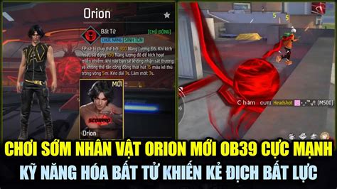 Chơi Sớm ORION Nhân Vật Mới Cực Mạnh Kỹ Năng Bất Tử Khiến Đối Phương