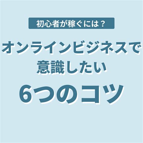 初心者が稼ぐには？オンラインビジネスで意識したい6つのコツ 毎月300~1000万円を目指すひとり社長のための集客・仕組み化サロン