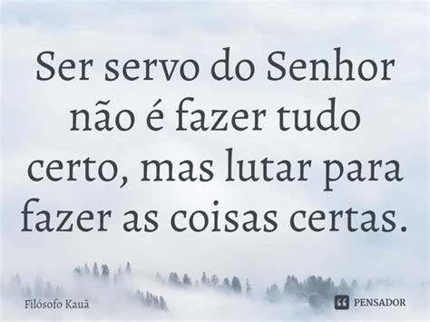 Ser servo do Senhor não é fazer Filósofo Kauã Pensador