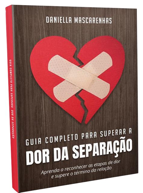 Guia Completo para Superar a Dor da Separação Daniella Mascarenhas