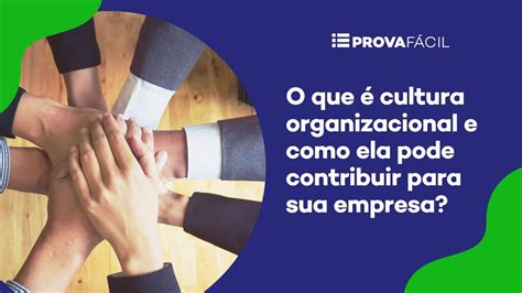 Cultura Organizacional Como Ela Pode Contribuir Para Sua Empresa