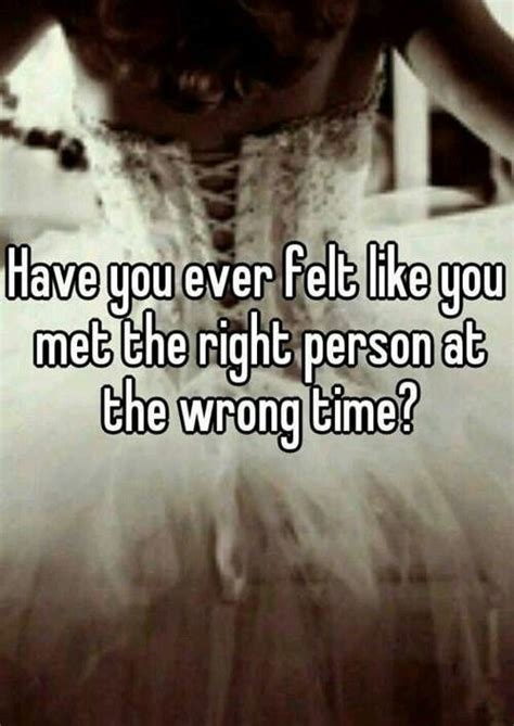 Have You Ever Felt Like You Met The Right Person At The Wrong Time My Mind Quotes