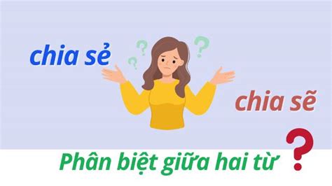 Phân Biệt Chia Sẻ Hay Chia Sẽ đâu Là Từ đúng Chính Tả Tiếng Việt