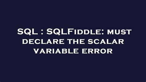 Sql Sqlfiddle Must Declare The Scalar Variable Error Youtube