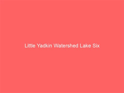 Little Yadkin Watershed Lake Six Nc Information And Guide Lakefront