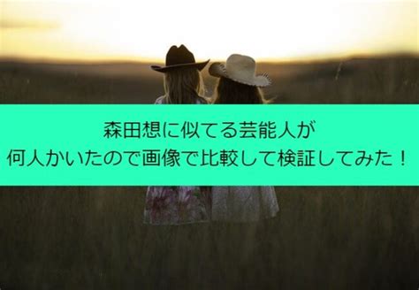 森田想に似てる芸能人が何人かいたので画像で比較して検証してみた！