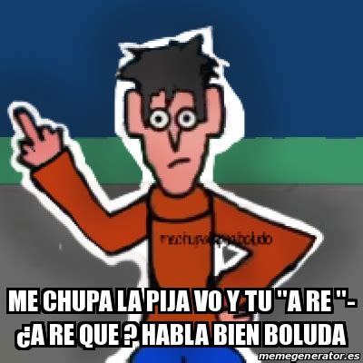 Meme Personalizado me chupa la pija vo y tu a re Âa re que